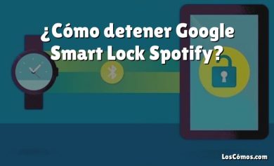 ¿Cómo detener Google Smart Lock Spotify?