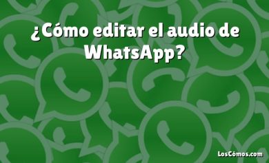 ¿Cómo editar el audio de WhatsApp?