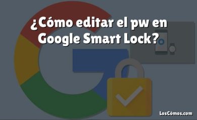 ¿Cómo editar el pw en Google Smart Lock?