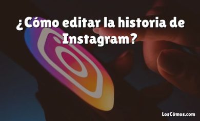 ¿Cómo editar la historia de Instagram?