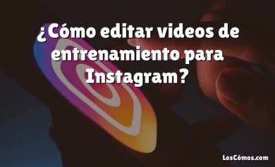 ¿Cómo editar videos de entrenamiento para Instagram?