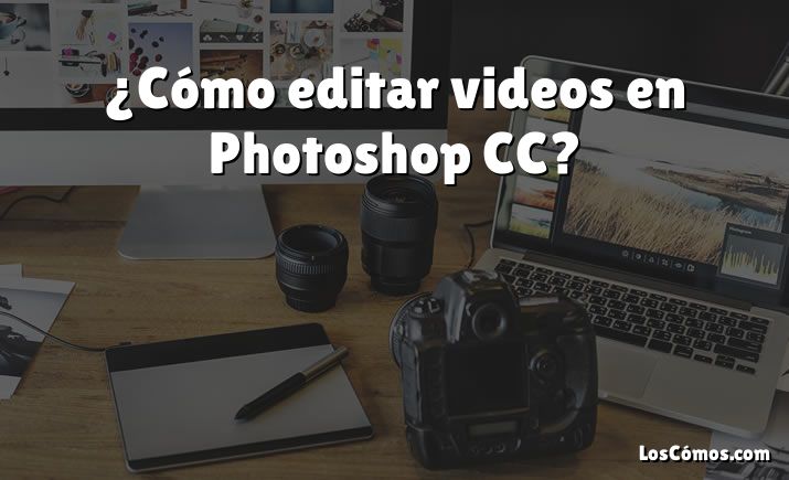 ¿Cómo editar videos en Photoshop CC?