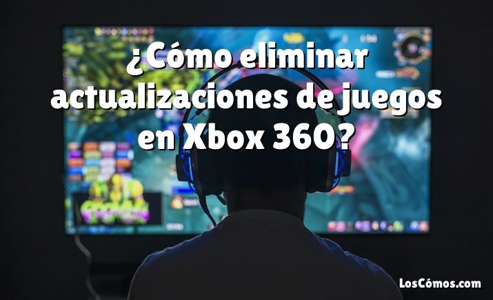 ¿Cómo eliminar actualizaciones de juegos en Xbox 360?