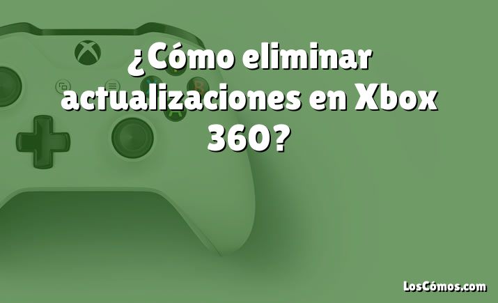 ¿Cómo eliminar actualizaciones en Xbox 360?