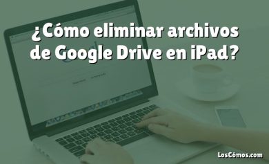 ¿Cómo eliminar archivos de Google Drive en iPad?