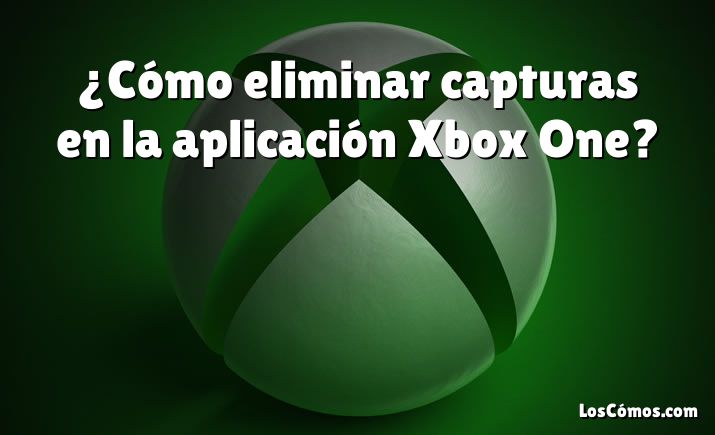 ¿Cómo eliminar capturas en la aplicación Xbox One?