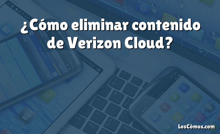 ¿Cómo eliminar contenido de Verizon Cloud?