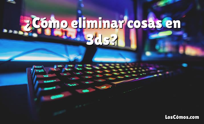 ¿Cómo eliminar cosas en 3ds?