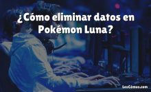 ¿Cómo eliminar datos en Pokémon Luna?