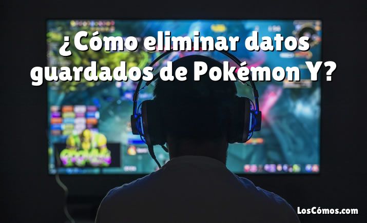 ¿Cómo eliminar datos guardados de Pokémon Y?