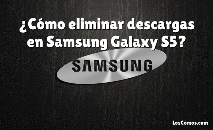 ¿Cómo eliminar descargas en Samsung Galaxy S5?