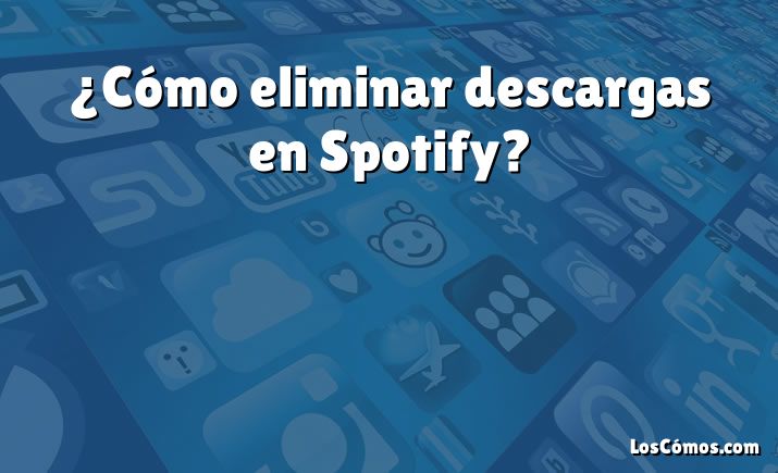 ¿Cómo eliminar descargas en Spotify?