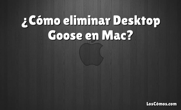 ¿Cómo eliminar Desktop Goose en Mac?