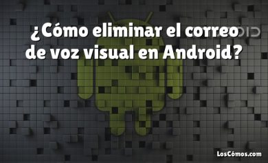 ¿Cómo eliminar el correo de voz visual en Android?