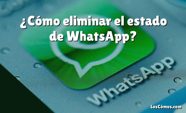 ¿Cómo eliminar el estado de WhatsApp?