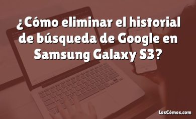 ¿Cómo eliminar el historial de búsqueda de Google en Samsung Galaxy S3?