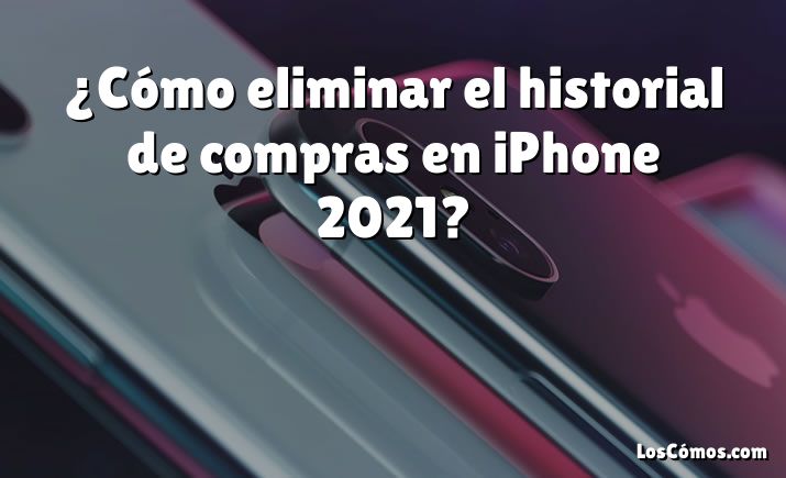 ¿Cómo eliminar el historial de compras en iPhone 2021?