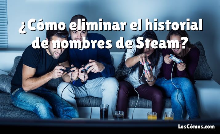 ¿Cómo eliminar el historial de nombres de Steam?