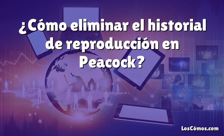 ¿Cómo eliminar el historial de reproducción en Peacock?
