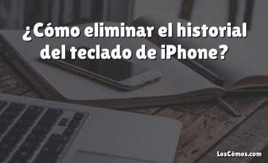 ¿Cómo eliminar el historial del teclado de iPhone?