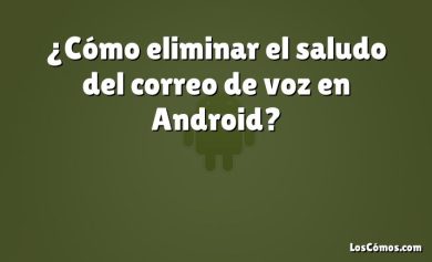 ¿Cómo eliminar el saludo del correo de voz en Android?