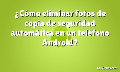 ¿Cómo eliminar fotos de copia de seguridad automática en un teléfono Android?