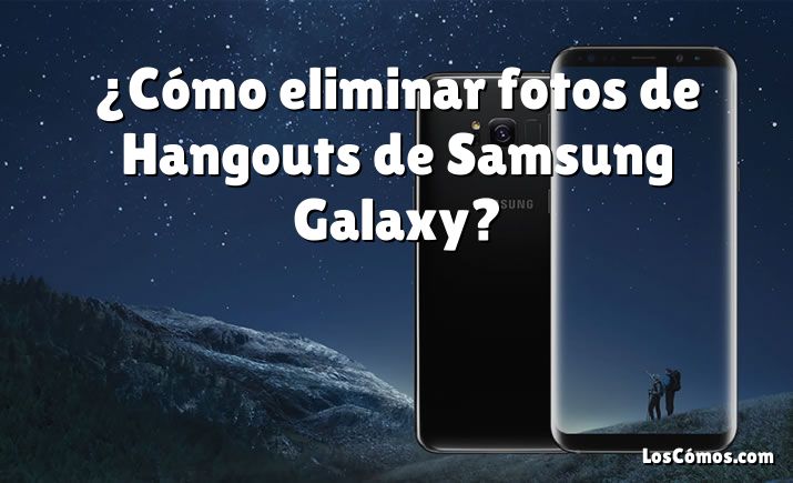 ¿Cómo eliminar fotos de Hangouts de Samsung Galaxy?