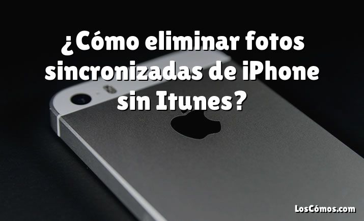 ¿Cómo eliminar fotos sincronizadas de iPhone sin Itunes?