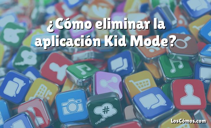 ¿Cómo eliminar la aplicación Kid Mode?