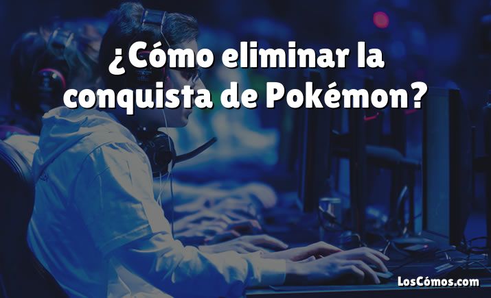 ¿Cómo eliminar la conquista de Pokémon?