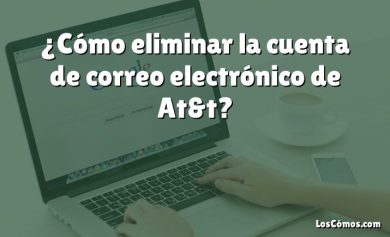 ¿Cómo eliminar la cuenta de correo electrónico de At&t?