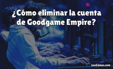 ¿Cómo eliminar la cuenta de Goodgame Empire?￼