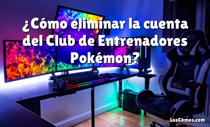 ¿Cómo eliminar la cuenta del Club de Entrenadores Pokémon?