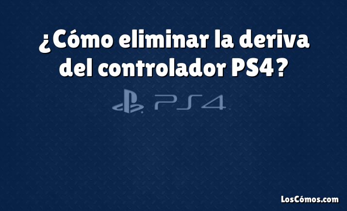 ¿Cómo eliminar la deriva del controlador PS4?