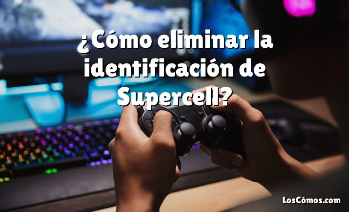 ¿Cómo eliminar la identificación de Supercell?