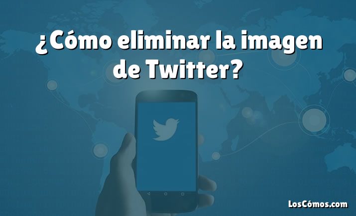 ¿Cómo eliminar la imagen de Twitter?