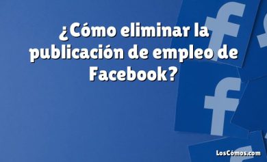 ¿Cómo eliminar la publicación de empleo de Facebook?