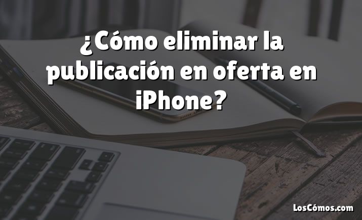 ¿Cómo eliminar la publicación en oferta en iPhone?