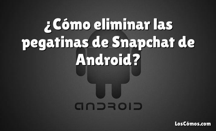 ¿Cómo eliminar las pegatinas de Snapchat de Android?