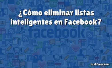 ¿Cómo eliminar listas inteligentes en Facebook?