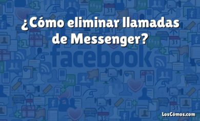 ¿Cómo eliminar llamadas de Messenger?