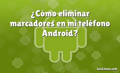 ¿Cómo eliminar marcadores en mi teléfono Android?