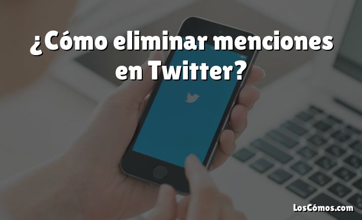 ¿Cómo eliminar menciones en Twitter?