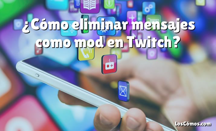 ¿Cómo eliminar mensajes como mod en Twitch?