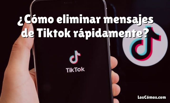 ¿Cómo eliminar mensajes de Tiktok rápidamente?