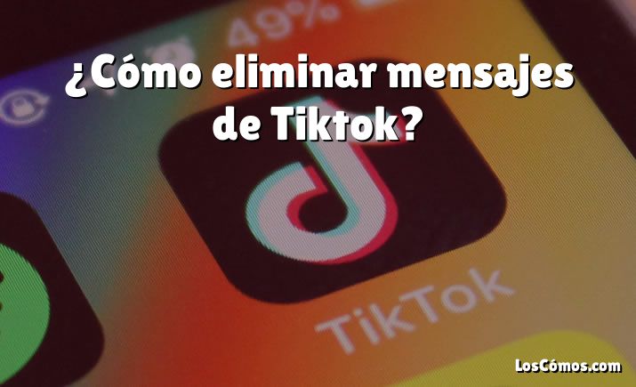 ¿Cómo eliminar mensajes de Tiktok?