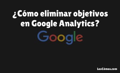 ¿Cómo eliminar objetivos en Google Analytics?