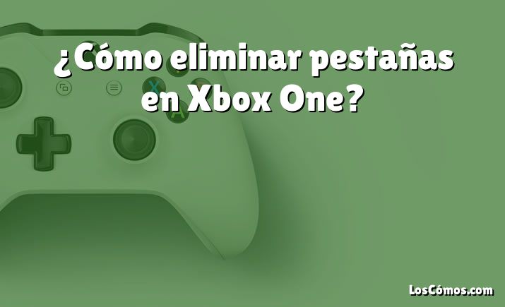 ¿Cómo eliminar pestañas en Xbox One?
