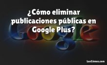 ¿Cómo eliminar publicaciones públicas en Google Plus?