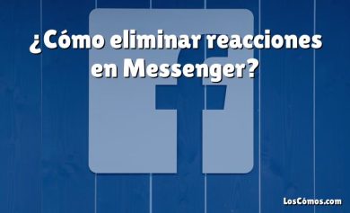 ¿Cómo eliminar reacciones en Messenger?